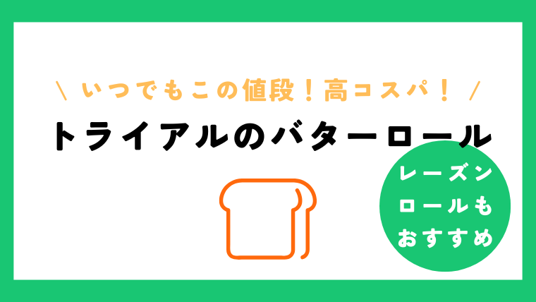 トライアルのロールパンバターロールやレーズンバターロールはお得？おいしさやコスパ検証！